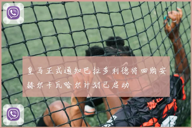 皇马正式通知巴拉多利德将回购安赫尔卡瓦哈尔计划已启动